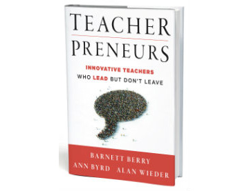 Teacherpreneurs: Innovative Teachers Who Lead, Don’t Leave